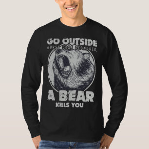 Go Outside Worst Case Scenario A Bear Kills You T-Shirt