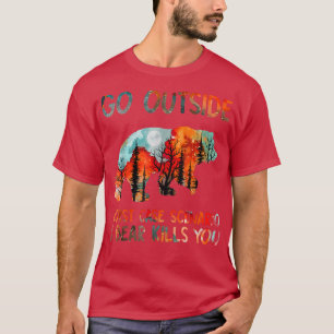 Go Outside Worst Case Scenario A Bear Kills You T-Shirt