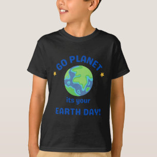 Go Planet Its Your Earth Day 6 T-Shirt