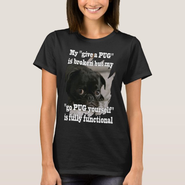 go PUG yourself is fully functional Fun Idea T-Shirt (Front)