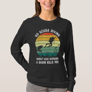 Go Scuba Diving Worst Case Scenario A Shark Kills T-Shirt