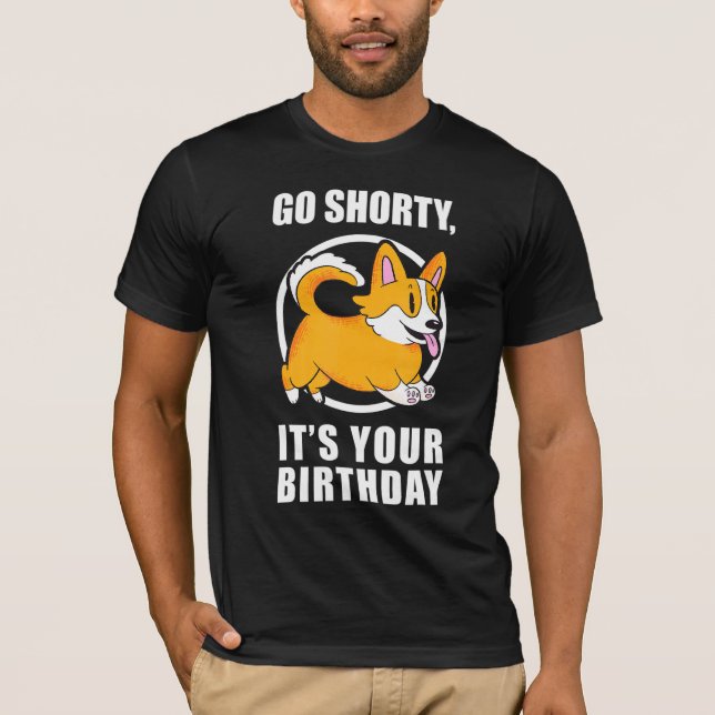 Go Shorty It S Your Birthday Corgi Dog T-Shirt (Front)