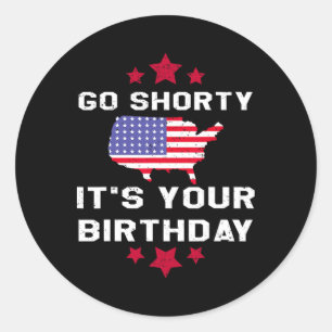 Go Shorty Its Your Birthday - 4th Of July Independ Classic Round Sticker