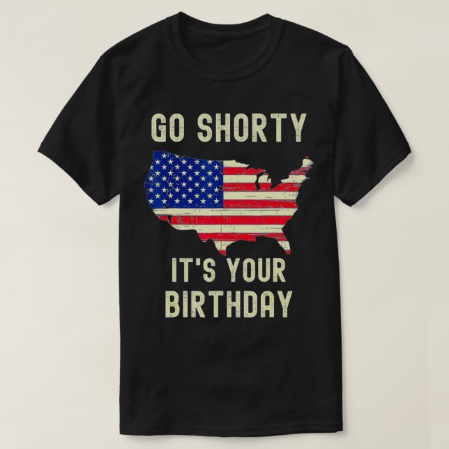 Go Shorty Its Your Birthday 4th of July  T-Shirt (Design Front)