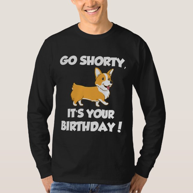 Go Shorty Its Your Birthday Funny Corgi  Birthday T-Shirt (Front)