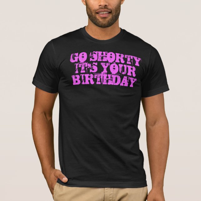 Go Shorty it's your birthday T-Shirt (Front)