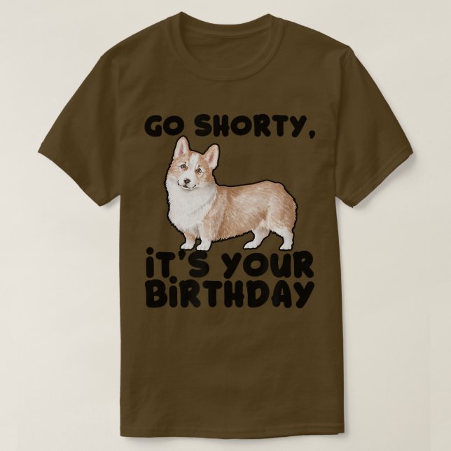 Go shorty Its your birthdaycool pembroke welsh cor T-Shirt (Design Front)