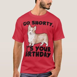 Go shorty Its your birthdaycool pembroke welsh cor T-Shirt