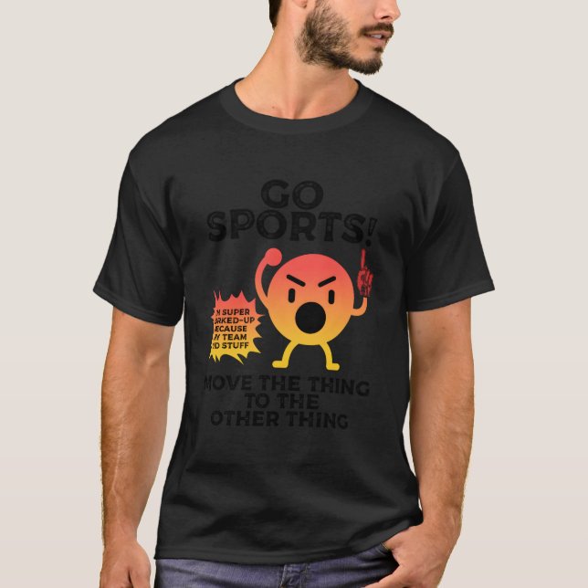 Go Sports Move The Thing To The Other Thing Funny  T-Shirt (Front)