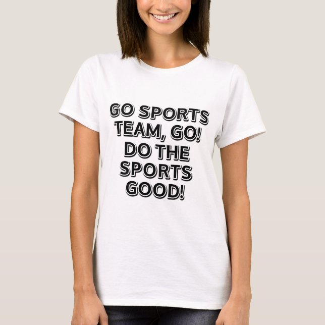 Go sports team, go. Do the sports good! T-Shirt (Front)