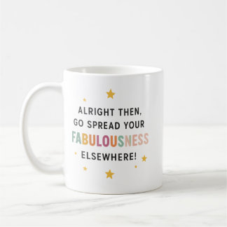 Go Spread Your Fabulousness Elsewhere! – coworker Coffee Mug