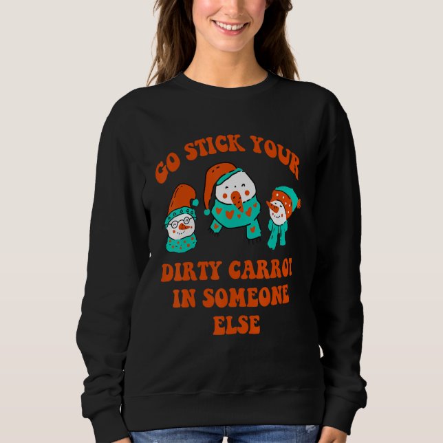 Go Stick Your Dirty Carrot In Someone Else Sweatshirt (Front)