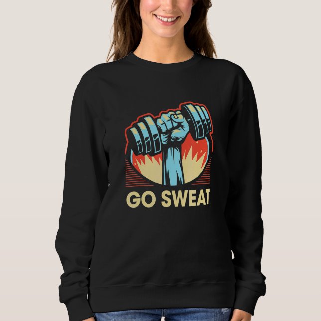 Go Sweat   Workout Humor Gym Fitness Motivational  Sweatshirt (Front)
