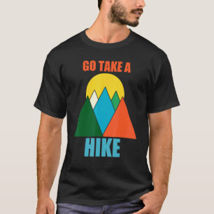 Go Take A Hike Mountain Camping Hiking Outdoors Re T-Shirt