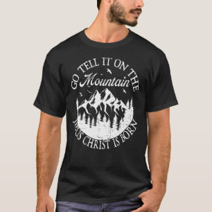 Go Tell It On The Mountain Jesus Christ Born Chris T-Shirt