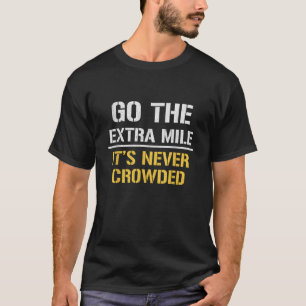 Go The Extra Mile It Is Never Crowded  T-Shirt