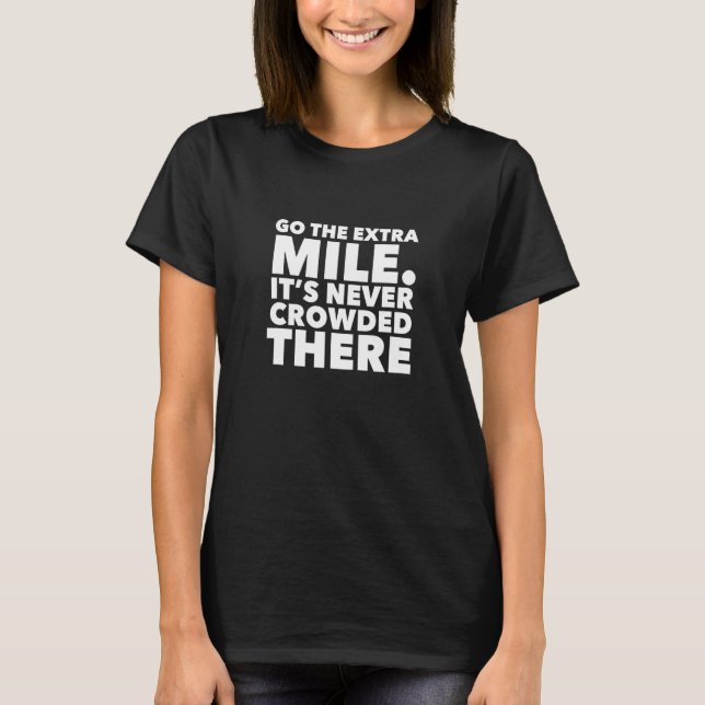Go The Extra Mile Its Never Crowded There T-Shirt (Front)