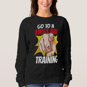 Go To A First Aid Training Coach Course Emergency  Sweatshirt