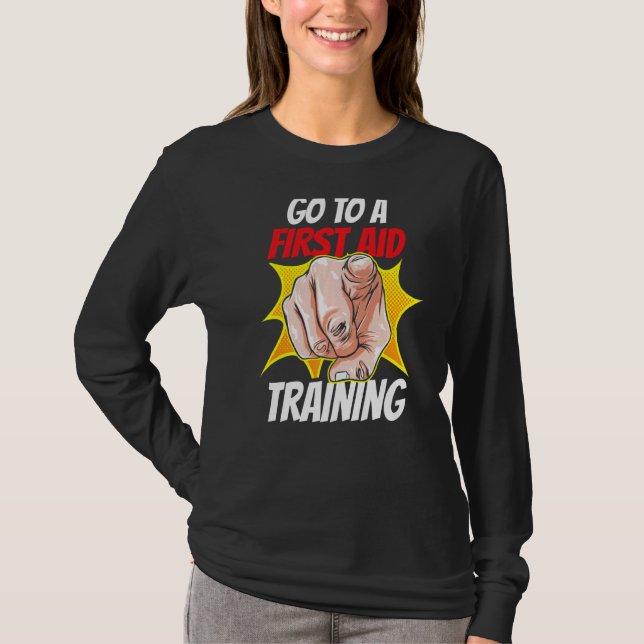 Go To A First Aid Training Coach Course Emergency  T-Shirt (Front)