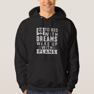 Go To Bed With Dreams Wake Up With Plans Hoodie