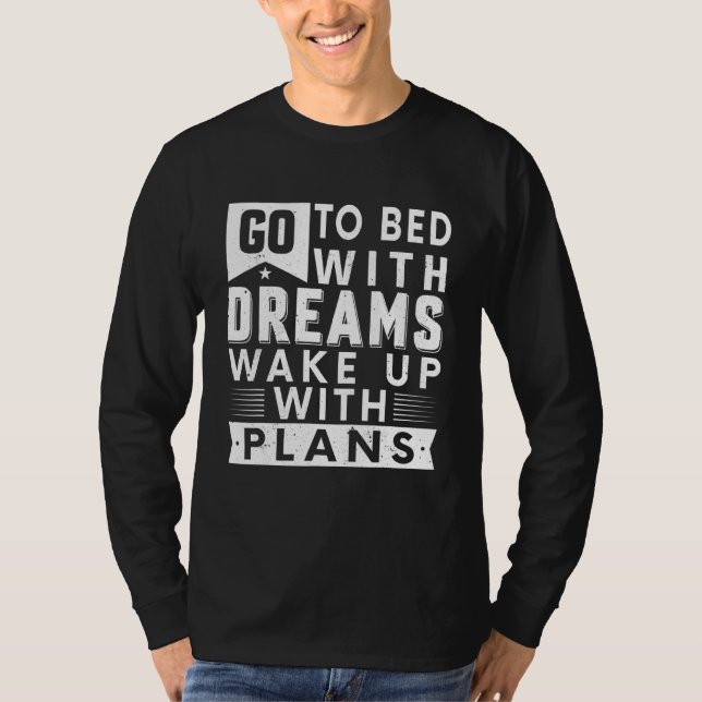 Go To Bed With Dreams Wake Up With Plans T-Shirt (Front)