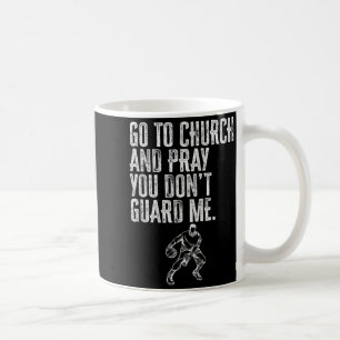Go To Church And Pray You Don't Guard Me _ Basketb Coffee Mug