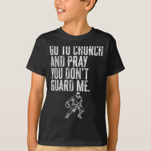 Go To Church And Pray You Don't Guard Me _ Basketb T-Shirt