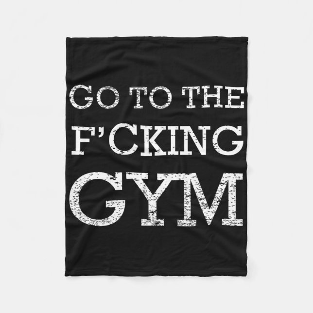 Go To F'cking Gym Quote Tee Funny Workout Motivati Fleece Blanket (Front)