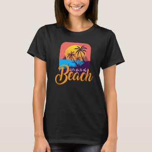 Go To The Beach I Surfer Beach Vacationer Tourist  T-Shirt