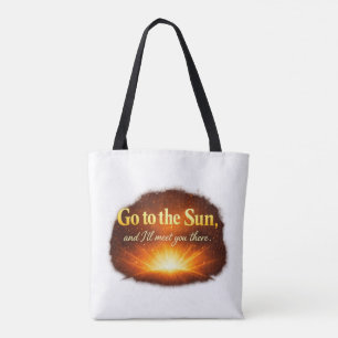 "Go to the Sun, and I'll meet you there." Tote Bag