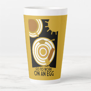 Go To Work On An Egg Wall Art Latte Mug