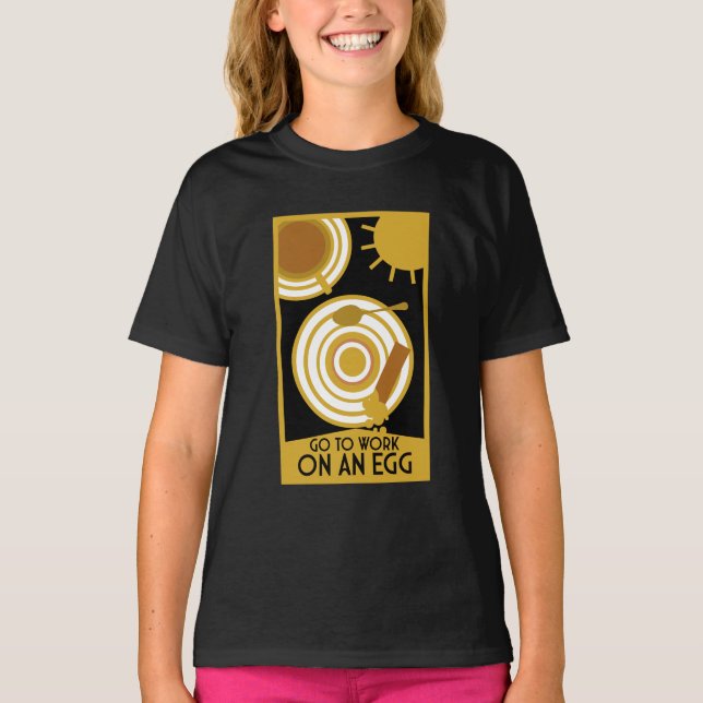 Go To Work On An Egg Wall Art T-Shirt (Front)