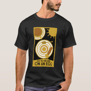 Go To Work On An Egg Wall Art T-Shirt