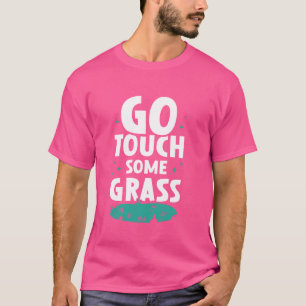 Go Touch Some Grass Meme Funny Joke Outside Touch  T-Shirt