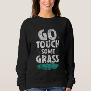 Go Touch Some Grass Outside Meme Joke Funny Touch Sweatshirt