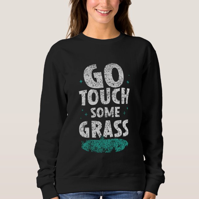 Go Touch Some Grass Outside Meme Joke Funny Touch  Sweatshirt (Front)