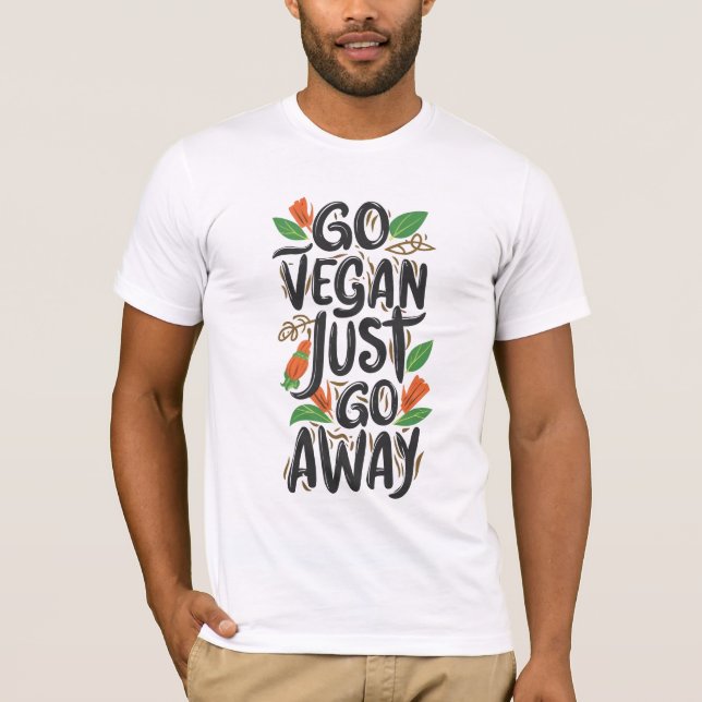 Go Vegan, Just Go Away T-Shirt (Front)