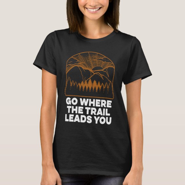 Go Where the Trail Leads You Hiking Sayings Hiker  T-Shirt (Front)