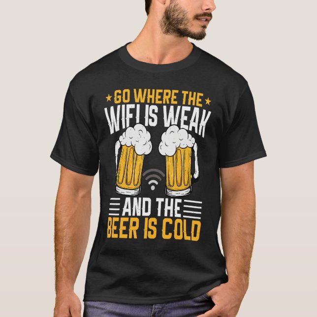 Go where the WIFI is weak and the beer is cold T-Shirt (Front)