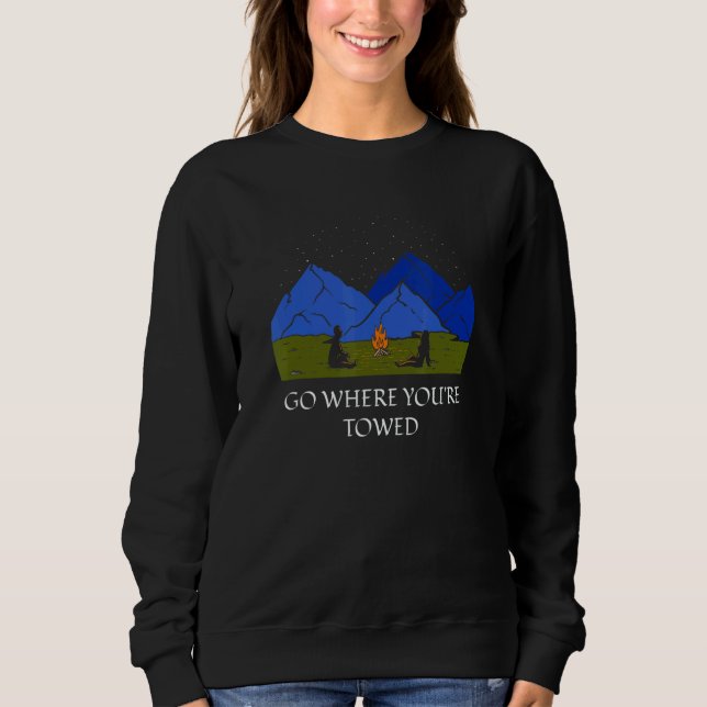 Go Where You're Towed  Camping Humor Camper Joke H Sweatshirt (Front)