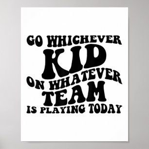 Go Whichever Kid Playing Whatever Team Is Playing Poster