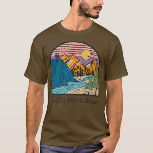 Go Wild For A While  Hiking  Camping  Adventure  T-Shirt