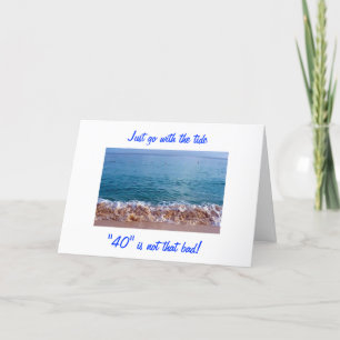 "GO WITH THE TIDE" 40 IS NOT THAT BAD-BIRTHDAY! CARD