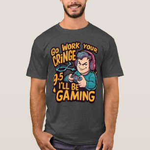 Go Work Your Cringe 95 Ill Be Gaming friend T-Shirt