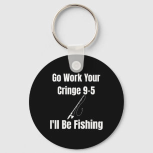 Go Work Your Cringe 9-5 I'll Be Fishing Meme Funny Key Ring