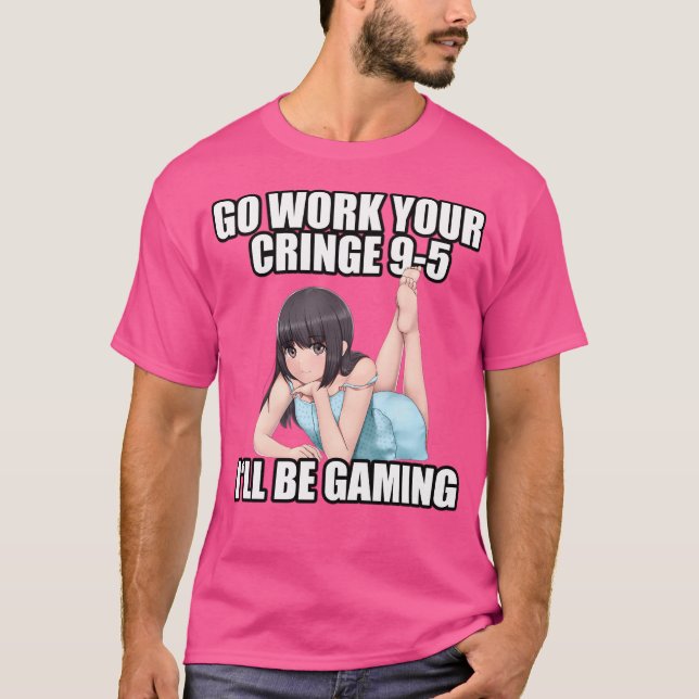 Go Work Your Cringe 9-5 I'Ll Be Gaming Meme T-Shirt (Front)