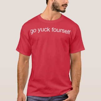 go yuck fours2 T-Shirt