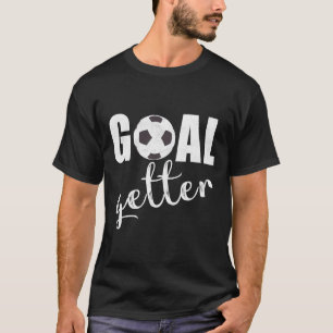 Goal Getter Soccer Player Sport Teams Soccer Gift  T-Shirt