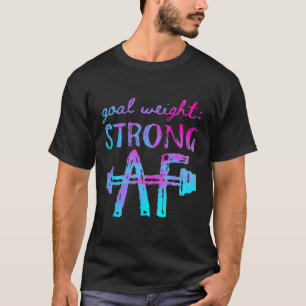 Goal Weight Strong Af Workout Motivational T-Shirt