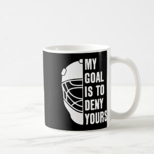 Goalie My Goal Is To Deny Yours Ice Hockey Goalkee Coffee Mug